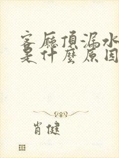 客厅顶漏水可能是什么原因导致的