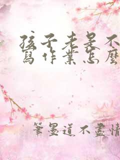 孩子老是不喜欢写作业怎么办