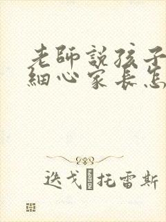 老师说孩子不够细心家长怎么回复