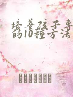 培养孩子专注力的10种方法有几个