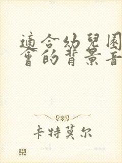 适合幼儿园家长会的背景音乐