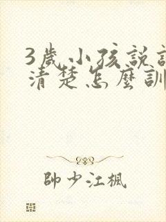 3岁小孩说话不清楚怎么训练