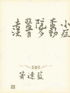 去医院查小孩有没有多动症挂什么科