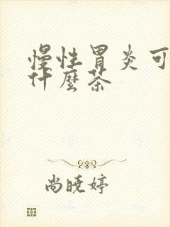 慢性胃炎可以喝什么茶