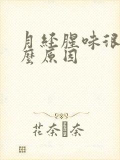 月经腥味很重什么原因