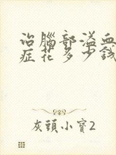 治脑部溢血后遗症花多少钱