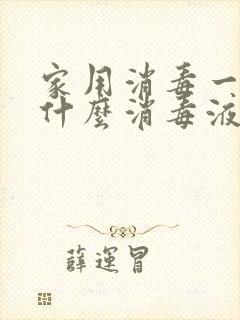 家用消毒一般用什么消毒液