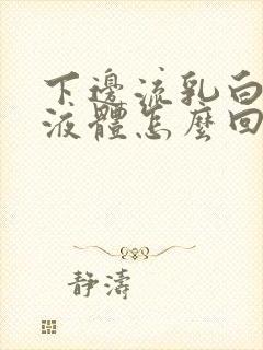 下边流乳白色的液体怎么回事