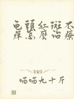 龟头红斑不痛不痒怎么治疗