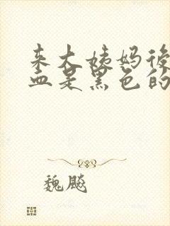 来大姨妈后几天血是黑色的