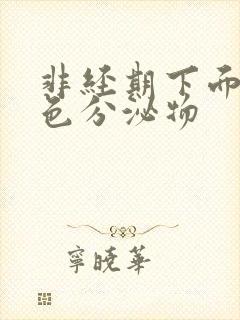 非经期下面有黑色分泌物