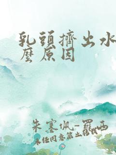 乳头挤出水是什么原因