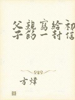 父亲写给初二儿子的一封信写期望和鼓励