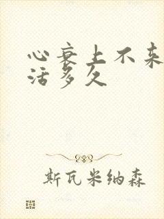 心衰上不来气能活多久