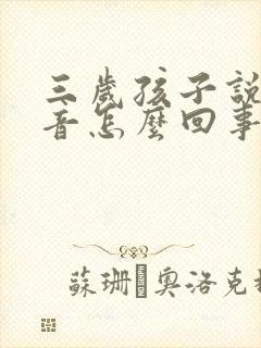 三岁孩子说话拖音怎么回事