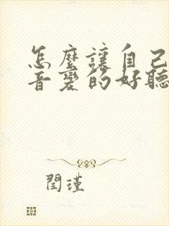 怎么让自己的声音变的好听