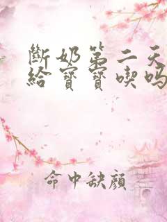 断奶第二天还能给宝宝吃吗