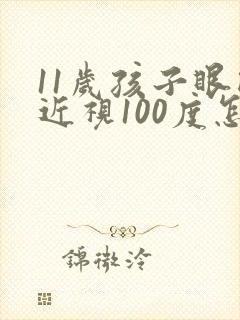 11岁孩子眼睛近视100度怎么办