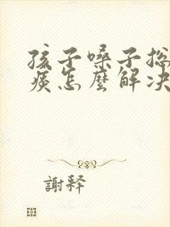 孩子嗓子总是有痰怎么解决