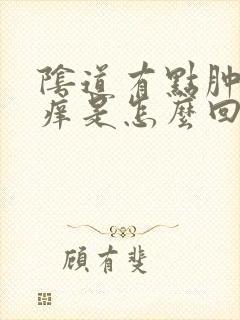 阴道有点肿痛瘙痒是怎么回事