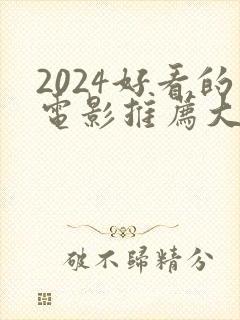 2024好看的电影推荐大片9.0以上评分