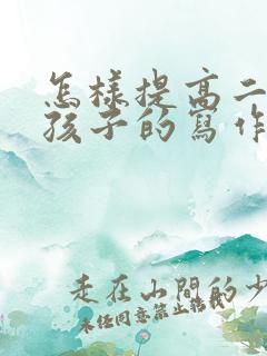 怎样提高二年级孩子的写作能力