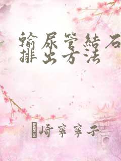 输尿管结石快的排出方法