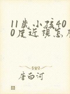 11岁小孩400度近视怎么办