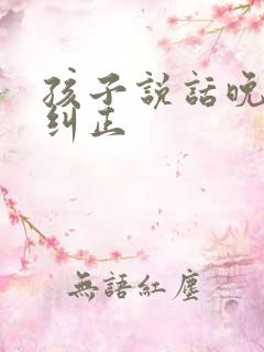 孩子说话晚如何纠正