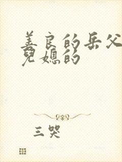 善良的岳父接受儿媳的