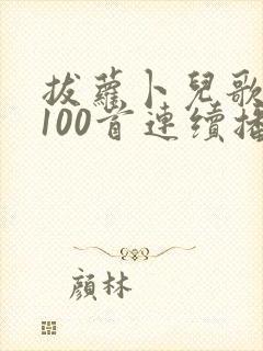 拔萝卜儿歌大全100首连续播放