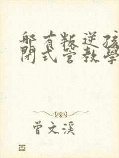 哪有叛逆孩子封闭式管教学校