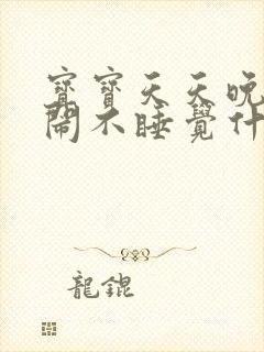 宝宝天天晚上哭闹不睡觉什么原因