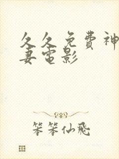 久久免费神马人妻电影