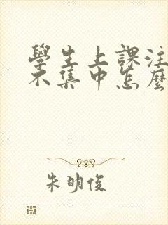 学生上课注意力不集中怎么解决