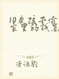 10岁孩子偷拿家里的钱怎么教育