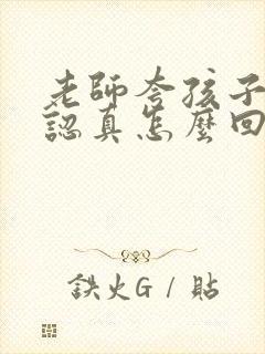 老师夸孩子上课认真怎么回复