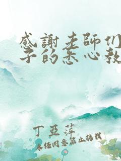 感谢老师们对孩子的悉心教导和辛勤付出