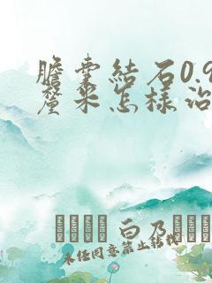 胆囊结石0.9厘米怎样治疗