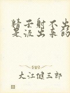 精子射不出来只是流出来的