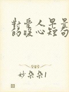 对爱人早晨问候的暖心短句