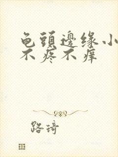 龟头边缘小疙瘩不疼不痒