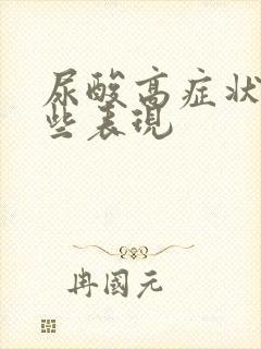 尿酸高症状有哪些表现