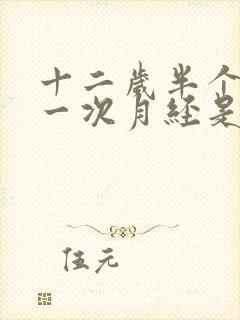 十二岁半个月来一次月经是怎么回事