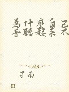 为什么自己的录音听起来不像自己的声音