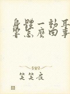 身体一动耳朵就响怎么回事