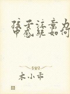 孩子注意力不集中感统如何训练