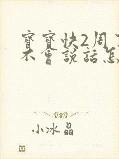 宝宝快2周了还不会说话怎么办