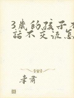 3岁的孩子不说话不交流怎么办