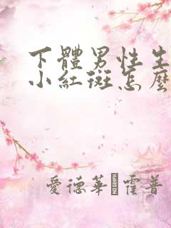 下体男性生殖长小红斑怎么回事